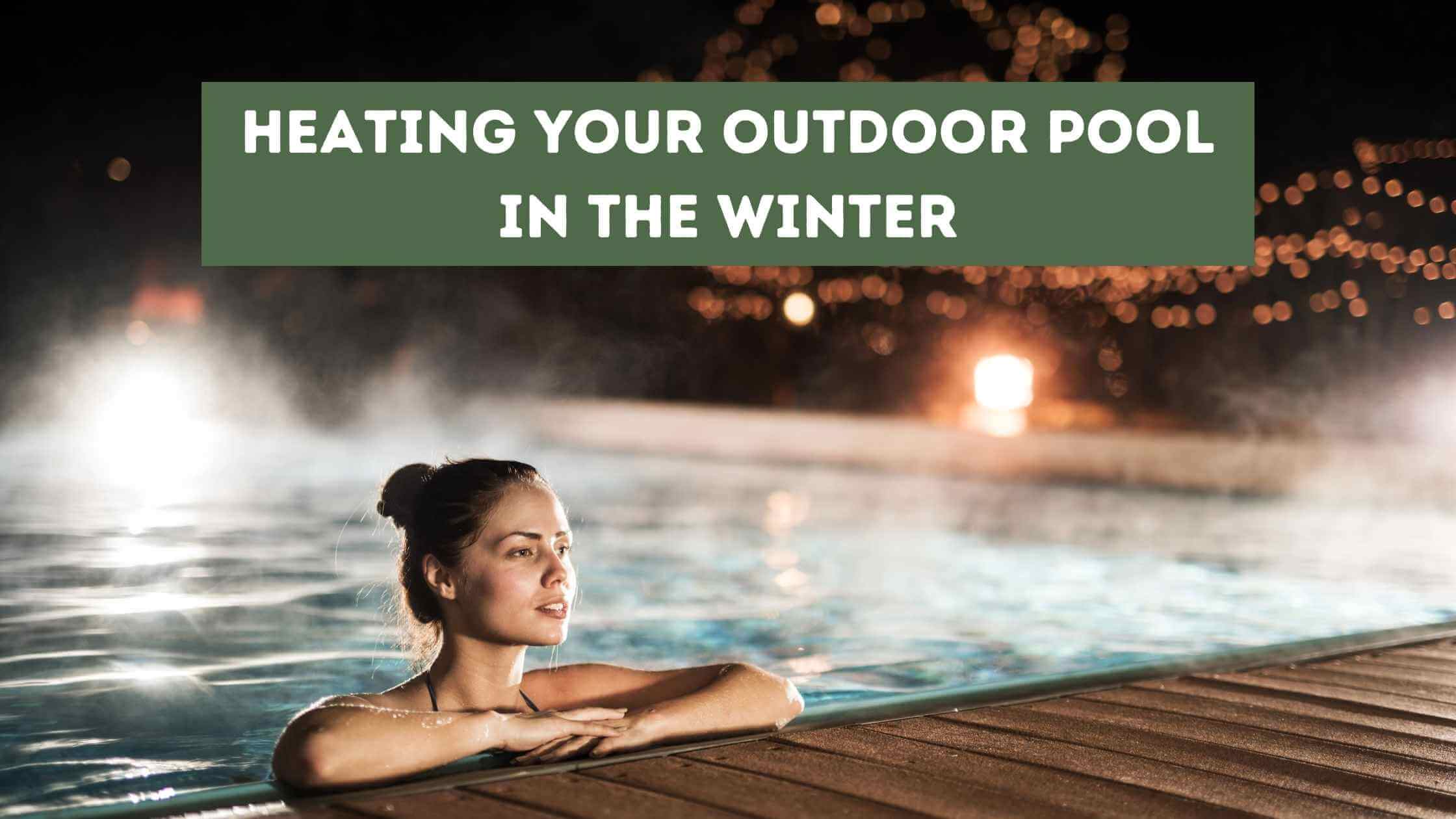 Heating Your Outdoor Pool in Winter