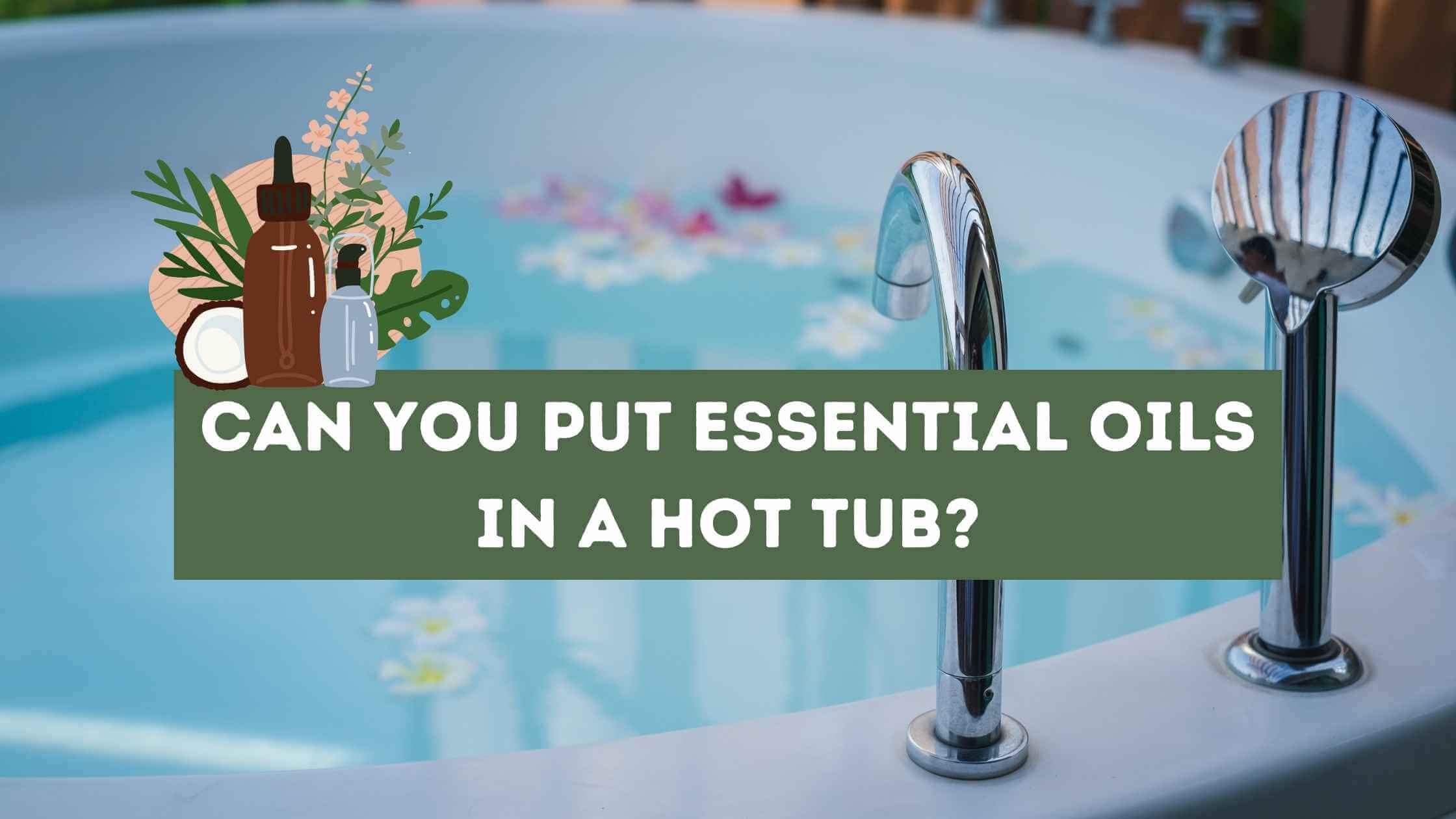 Can You Put Essential Oils in a Hot Tub