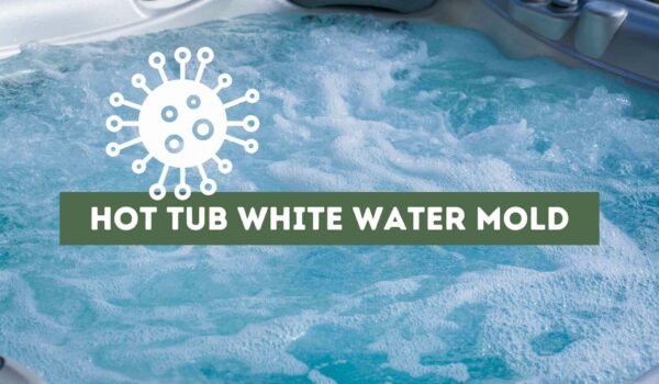 Hot Tub White Water Mold (Causes, Prevention, and Treatment)