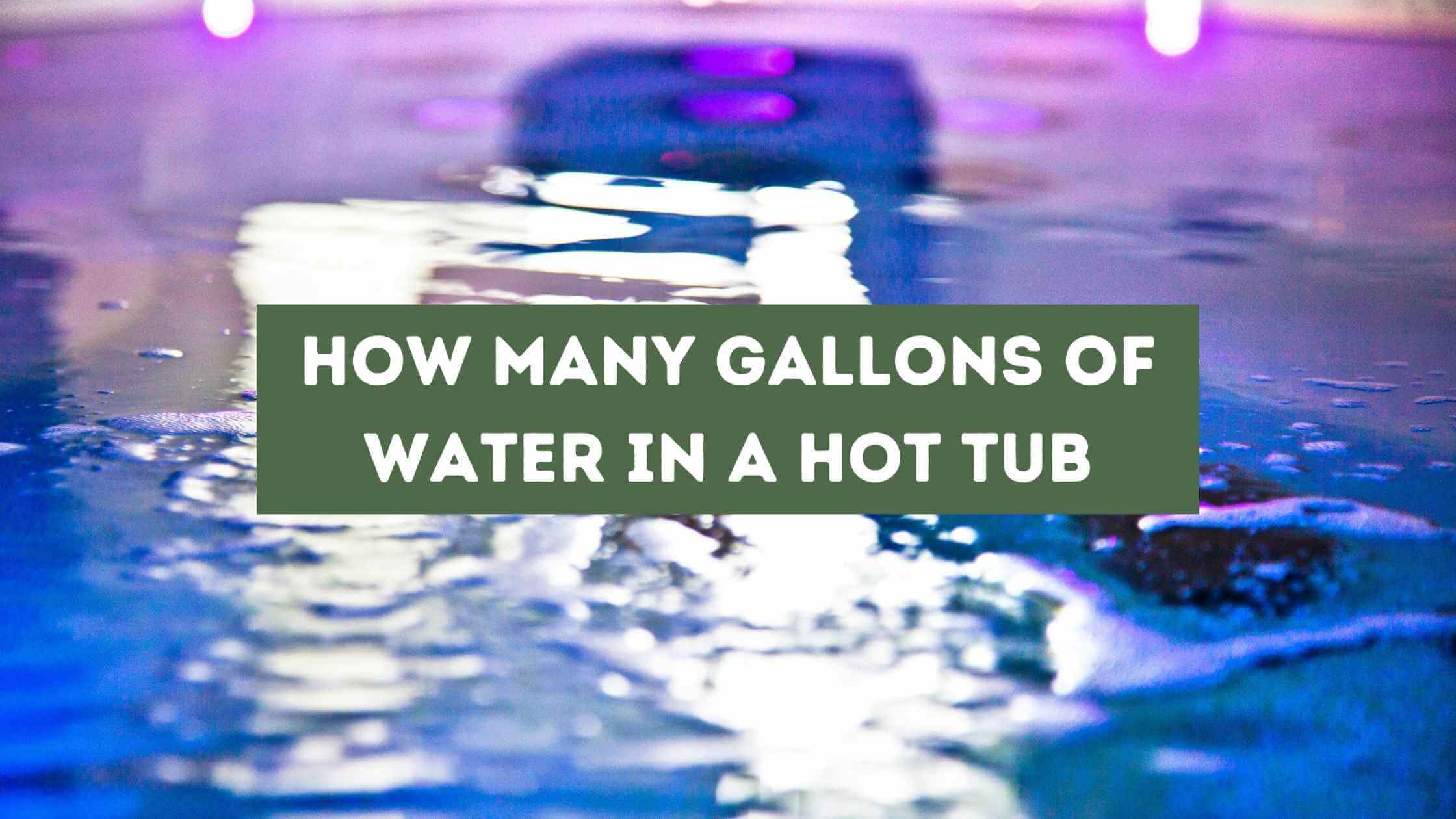 How Many Gallons of Water in a Hot Tub
