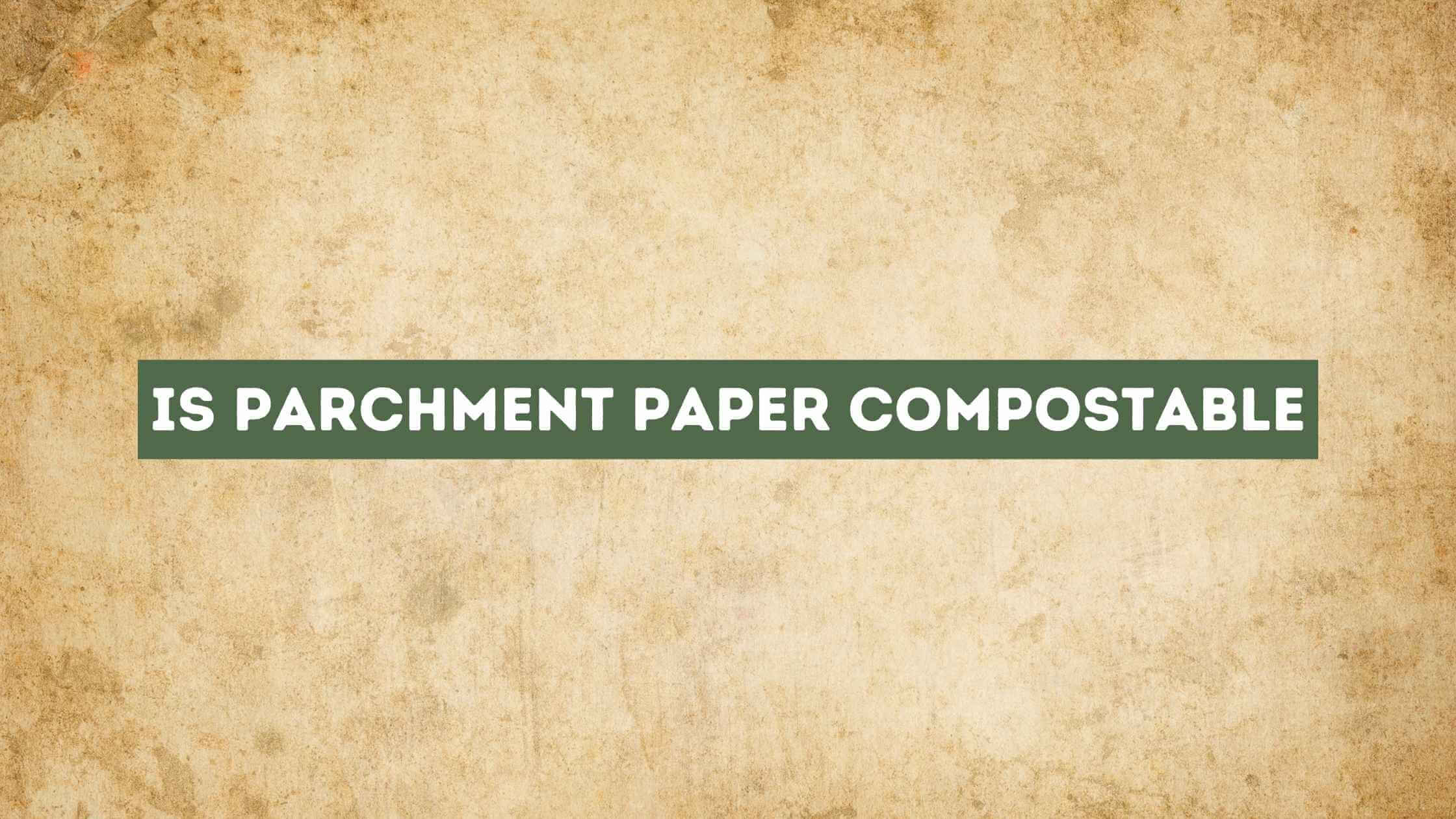 Is Parchment Paper Compostable
